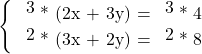 \[\begin{cases} $ \redHighlight{3} * (2x + 3y) = \redHighlight{3} * 4 $ \\ $ \redHighlight{2} * (3x + 2y) = \redHighlight{2} * 8 $ \end{cases}\]
