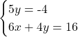 \[\begin{cases} 5y = \text{-}4 \\ 6x + 4y = 16 \end{cases}\]