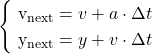 \[\begin{cases}$ v_{\text{next}} = v + a \cdot \Delta t $ \\$ y_{\text{next}} = y + v \cdot \Delta t $\end{cases}\]
