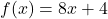 f(x) = 8x + 4
