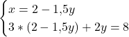 \[\begin{cases} x = 2 - 1{,}5y \\ 3*(2 - 1{,}5y) + 2y = 8  \end{cases}\]