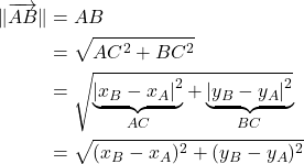 \begin{equation*} \begin{split} \lVert \overrightarrow{AB} \rVert & = AB \\ & = \sqrt{AC^2 + BC^2} \\ & = \sqrt{ \underbrace{\lvert x_B - x_A \rvert^2}_{AC} + \underbrace{\lvert y_B - y_A \rvert^2}_{BC} } \\ & = \sqrt{ (x_B - x_A)^2 + (y_B - y_A)^2}  \end{split} \end{equation*}