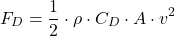 \[F_D = \frac{1}{2} \cdot \rho \cdot C_D \cdot A \cdot v^2\]