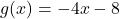 g(x) = -4x - 8