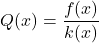Q(x) = \dfrac{f(x)}{k(x)}