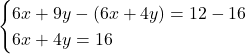 \[\begin{cases} 6x + 9y - (6x + 4y) = 12 - 16 \\ 6x + 4y = 16 \end{cases}\]