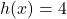 h(x) = 4