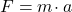 F = m\! \cdot a