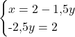 \[\begin{cases} x = 2 - 1{,}5y \\ \text{-}2{,}5y = 2 \end{cases}\]
