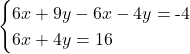 \[\begin{cases} 6x + 9y - 6x - 4y = \text{-}4 \\ 6x + 4y = 16 \end{cases}\]